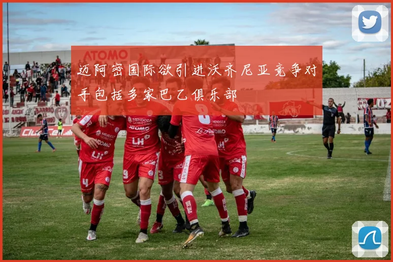迈阿密国际欲引进沃齐尼亚竞争对手包括多家巴乙俱乐部