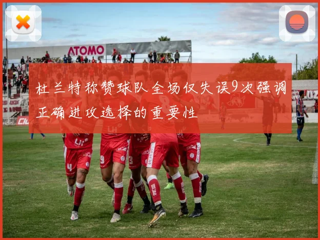 杜兰特称赞球队全场仅失误9次强调正确进攻选择的重要性